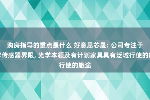 购房指导的重点是什么 好意思芯晟: 公司专注于光学传感器界限, 光学本领及有计划家具具有泛域行使的旅途