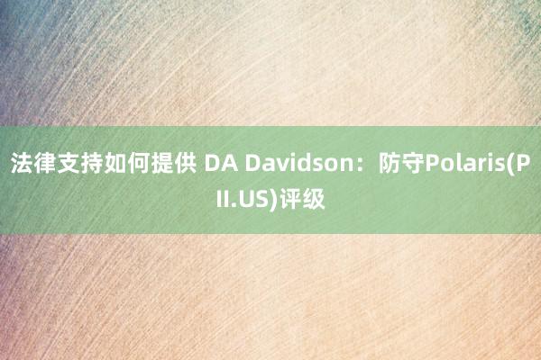 法律支持如何提供 DA Davidson：防守Polaris(PII.US)评级