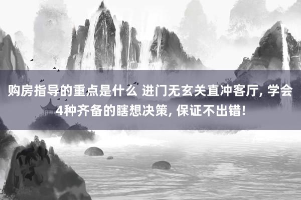 购房指导的重点是什么 进门无玄关直冲客厅, 学会4种齐备的瞎想决策, 保证不出错!